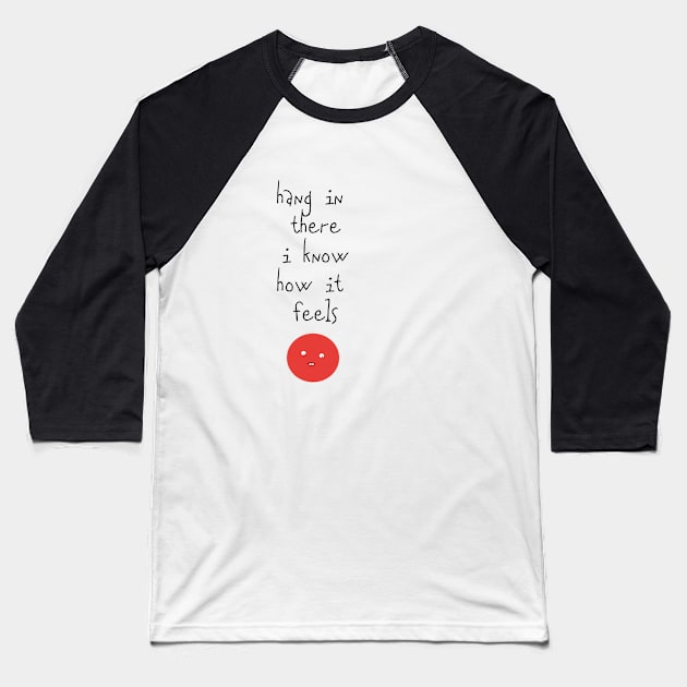 Hang In There I Know How It Feels Baseball T-Shirt by Massive Phobia